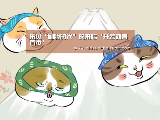 乐见“刷脸时代”的来临‘开云体育首页’(图3) 开元棋牌